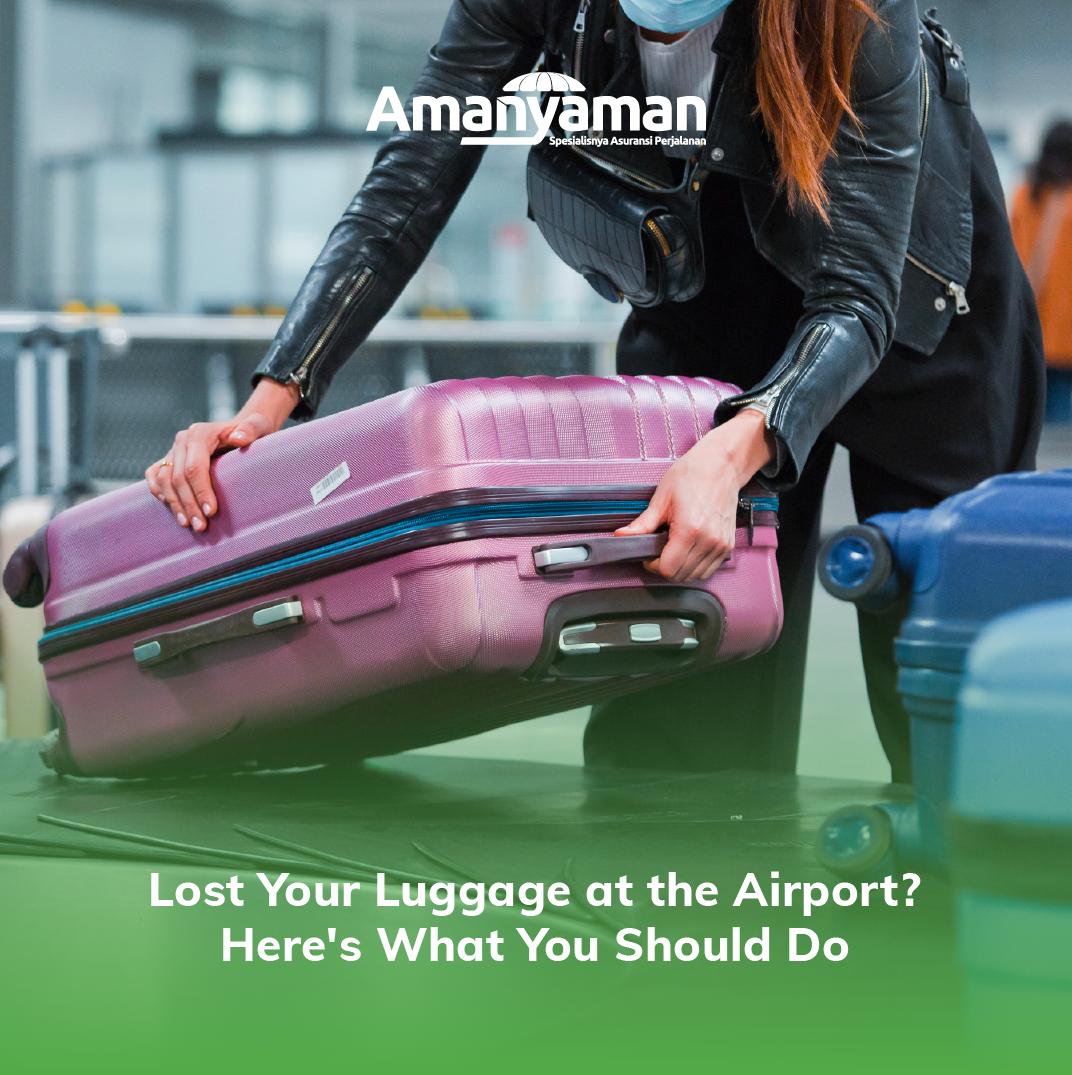 To have your luggage go missing during travel has always been one of the most stressful, irritating things that can happen. According to Forbes magazine, out of every 1,000 passengers on an aeroplane, 5 of them are likely to experience baggage handling errors by either the airline or the airport. This shows the prominent risk of losing luggage while travelling abroad, so if this were to happen to you, here&#39;s what you should do.

&nbsp;

1. Check the whereabouts of your lost luggage

If your itinerary involves connecting flights, you need to check with the operating carrier of your last flight to check the whereabouts of your luggage. That last airline you fly on is ultimately responsible for delivering your luggage to you even if the bag never made it into their system. Another way is to go directly to the Lost &amp; Found Section at the relevant terminal in the airport where you can also get information regarding searches for missing luggage. The airport will then coordinate with the airline to find your lost luggage.

&nbsp;

2. File a missing luggage report

The next, and most important, step you should do is file a missing luggage report. You need to make your way to the airport office which handles&nbsp; claims of lost goods,&nbsp; to make a missing luggage report. Note that the time limit to make the report is in 24 hours after the loss of your luggage. Write down in detail your luggage information including baggage tag number, departure time, ticket class, flight number, and other information such as identity cards or boarding passes as additional evidence in the report. Report will then be directly submitted to the airline for further follow-up.

&nbsp;

3. List down your missing luggage

Listing down specific details of your luggage would be very helpful with the search and identification process. When you do this, include every bit of information you can about your travel route and plans, and your bag - including the size, colour and material and any identifying tags. Since most bags look alike, attach pictures of your luggage in the report if you have any.

&nbsp;

4. Track down your lost luggage

After making a missing luggage report in detail, the only thing you can do is to monitor the search. If you have not received any updates within 3 days, immediately contact either the airline, airport authority or visit the airline&#39;s official office. Based on Indonesian law, luggage is declared lost if 14-days have passed after you make a report. If your luggage is&nbsp; declared as lost, you are entitled to a compensation according to Permenhub #77 of 2011. File a claim for your loss to the airline immediately to ensure you are eligible for compensation. Nevertheless, each airline usually has its own terms and procedures - so make sure the compensation for your lost baggage is carried out according to the applicable law in accordance with the Permenhub.

&nbsp;

5. Claim your travel insurance

The high frequency of lost luggage cases when travelling reinforces how important it is to have travel insurance, especially for frequent flyers. Even if luggage is finally found after a few weeks, the overall process of getting back your lost baggage is frustrating and costly. Ensuring you have the right travel insurance from a trustable entity, with a simple and transparent submission procedure is crucial. If you do have travel insurance and this happens to you, prepare documents such as an insurance policy number, passport number, and other complementary documents needed to submit your claim from the occurrence.

&nbsp;

Whilst these cases happen often, processing and finding your lost luggage arches into a long painful process, the above are some things you could follow to ensure you get your luggage back as soon as possible. Ensure that your travel insurance is trustworthy and reliable to handle claims quickly and transparently. With Amanyaman, you are covered with protection before, during and after your trip with a variety of travel products to match your needs. Amanyaman has created a simple and transparent claim procedure, where all your claim progress can be seen online through Amanyaman&rsquo;s Tracking Claim History feature. If you are interested in Amanyaman travel insurance products and services, or need detailed information about the benefits of Amanyaman&rsquo;s products, please reach our contact centre here.